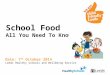 School Food All You Need To Know Date: 7 th October 2014 Leeds Healthy Schools and Wellbeing Service