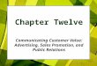 Chapter Twelve Communicating Customer Value: Advertising, Sales Promotion, and Public Relations