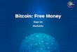 Bitcoin: Free Money Roger Ver Blockchain. Bitcoin: Free Money “For the first time in the history of the world, anyone can now send or receive any amount