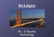 Bridges Mr. O’Rourke Technology. What is a Bridge? A structure built to span a valley, road, body of water or other physical obstacle for the purpose