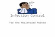 Infection Control For the Healthcare Worker. Microorganism Small living organism that cannot be seen with the naked eye Have to have microscope in order