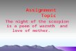 The night of the scorpion is a poem of warmth and love of mother. Assignment Topic