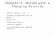 1 Chapter 4: Motion with a Changing Velocity Motion Along a Line Graphical Representation of Motion Free Fall Projectile Motion Apparent Weight Air Resistance