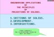 1.SECTIONS OF SOLIDS. 2.DEVELOPMENT. 3.INTERSECTIONS. ENGINEERING APPLICATIONS OF THE PRINCIPLES OF PROJECTIONS OF SOLIDES. STUDY CAREFULLY THE ILLUSTRATIONS
