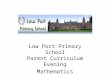 Low Port Primary School Parent Curriculum Evening Mathematics
