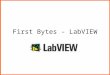 First Bytes - LabVIEW. Today’s Session Introduction to LabVIEW Colors and computers Lab to create a color picker Lab to manipulate an image Visual ProgrammingImage