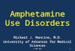 Amphetamine Use Disorders Michael J. Mancino, M.D. University of Arkansas for Medical Sciences © AMSP 20111