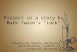 Project on a story by Mark Twain's "Luck" Prepared by Zenkova, Kochergina and Striyashko, students of Financial University
