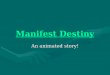 Manifest Destiny Manifest Destiny An animated story!