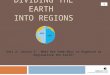DIVIDING THE EARTH INTO REGIONS 1 Unit 2, Lesson 5: What Are Some Ways to Organize or Regionalize the Earth?