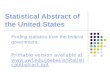 Statistical Abstract of the United States Finding statistics from the federal government. Printable version available at  ticalAbstract.ppt