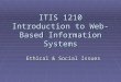 ITIS 1210 Introduction to Web-Based Information Systems Ethical & Social Issues