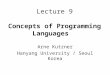Lecture 9 Concepts of Programming Languages Arne Kutzner Hanyang University / Seoul Korea