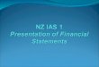 NZ IAS 1 Objective – prescribe the basis for presentation of general purpose financial statements (para 1) Scope – applies to all general purpose financial