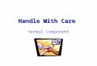 Handle With Care Verbal Component  Based on a balance of opposing forces SUCH AS: AND OR: AND