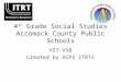 4 th Grade Social Studies Accomack County Public Schools VS7-VS8 Created by ACPS ITRTs