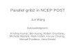 Parallel grib2 in NCEP POST Jun Wang Acknowledgment: Krishna Kumar, Boi Vuong, Robert Grumbine, Michelle Mainelli, Mark Iredell, Hui-ya Chuang, Manuel