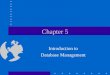 Chapter 5 Introduction to Database Management. Data Vital organizational resource Data resource management is a managerial action that applies technology