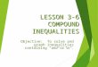 LESSON 3-6 COMPOUND INEQUALITIES Objective: To solve and graph inequalities containing “and” or “or”