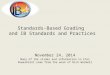 Standards-Based Grading and IB Standards and Practices November 24, 2014 Many of the slides and information in this PowerPoint come from the work of Rick