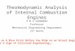 Thermodynamic Analysis of Internal Combustion Engines P M V SUBBARAO Professor Mechanical Engineering Department IIT Delhi Work on A Blue Print Before