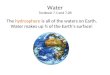 Water Textbook 7.1 and 7.2B The hydrosphere is all of the waters on Earth. Water makes up ¾ of the Earth’s surface!