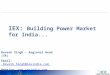Www.iexindia.com IEX: Building Power Market for India... Devesh Singh – Regional Head (SR) Email: Devesh.Singh@iexindia.com Devesh.Singh@iexindia.com Website: