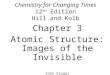 Chemistry for Changing Times 12 th Edition Hill and Kolb Chapter 3 Atomic Structure: Images of the Invisible John Singer Jackson Community College, Jackson,