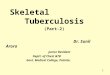 Skeletal Tuberculosis (Part-2) Dr. Sunil Arora J unior Resident Deptt. of Chest &TB Govt. Medical College, Patiala. 1 1