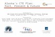 Alaska's CTE Plan: Past, Present & Future Presented to: 2014 Alaska ACTE Professional Development Conference, Anchorage Tuesday, October 21, 2014 – 1:00