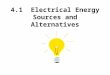 4.1 Electrical Energy Sources and Alternatives. 1. Using Heat to Generate Electricity 65% of all electric power is generated by burning fossil fuels such