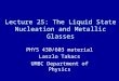 Lecture 25: The Liquid State Nucleation and Metallic Glasses PHYS 430/603 material Laszlo Takacs UMBC Department of Physics
