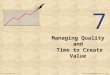 The McGraw-Hill Companies, Inc. 2006McGraw-Hill/Irwin 7 Managing Quality and Time to Create Value