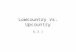 Lowcountry vs. Upcountry 8-3.1. #1 Which two sections of S.C. were at odds with one another during the post-Revolutionary War time period?