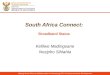 South Africa Connect: Broadband Status Making South Africa a Global Leader in Harnessing ICTs for Socio-economic Development Kefilwe Madingoane Nozipho