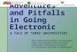 Adventures and Pitfalls in Going Electronic A TALE OF THREE UNIVERSITIES Bree Callahan–University of Washington Chad Price–Arizona State University Heidi