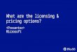 What are the licensing & pricing options? Microsoft