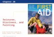 First Aid for Colleges and Universities 10th Edition Chapter 20 © 2012 Pearson Education, Inc. Seizures, Dizziness, and Fainting Slide Presentation prepared