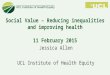 Social Value – Reducing inequalities and improving health 11 February 2015 Jessica Allen UCL Institute of Health Equity