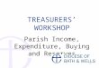 1 TREASURERS’ WORKSHOP Parish Income, Expenditure, Buying and Reserves