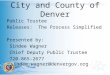 City and County of Denver Public Trustee Releases: The Process Simplified Presented by: Sindee Wagner Chief Deputy Public Trustee 720-865-2677 sindee.wagner@denvergov.org