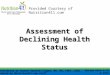 Assessment of Declining Health Status Provided Courtesy of Nutrition411.com Review Date 4/14 G-1223 Contributed by Shawna Gornick-Ilagan, MS, RD, CWPC,