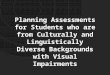 Planning Assessments for Students who are from Culturally and Linguistically Diverse Backgrounds with Visual Impairments