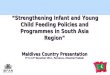 “Strengthening Infant and Young Child Feeding Policies and Programmes in South Asia Region” “Strengthening Infant and Young Child Feeding Policies and