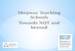 Shepway Teaching Schools Towards NQT and beyond. * To outline Final Assessment procedures * Term 5 visit * Term 6 visit * Consider transition to NQT