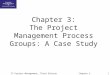 1IT Project Management, Third Edition Chapter 3 Chapter 3: The Project Management Process Groups: A Case Study