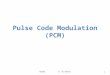 Pulse Code Modulation (PCM) 1 EE322 A. Al-Sanie. Encode Transmit Pulse modulate SampleQuantize Demodulate/ Detect Channel Receive Low-pass filter Decode