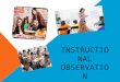 INSTRUCTIONAL OBSERVATION.  is one of the types of classroom observations which helps to ascertain improvement in teaching of a specific subject matter