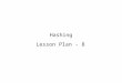 Hashing Lesson Plan - 8. Contents  Evocation  Objective  Introduction  General idea  Hash Tables  Types of Hashing  Hash function  Hashing methods