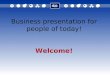 Business presentation for people of today! Welcome!